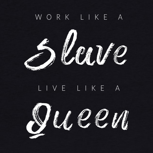 Work Like A Slave, Live Like A Queen by TextyTeez